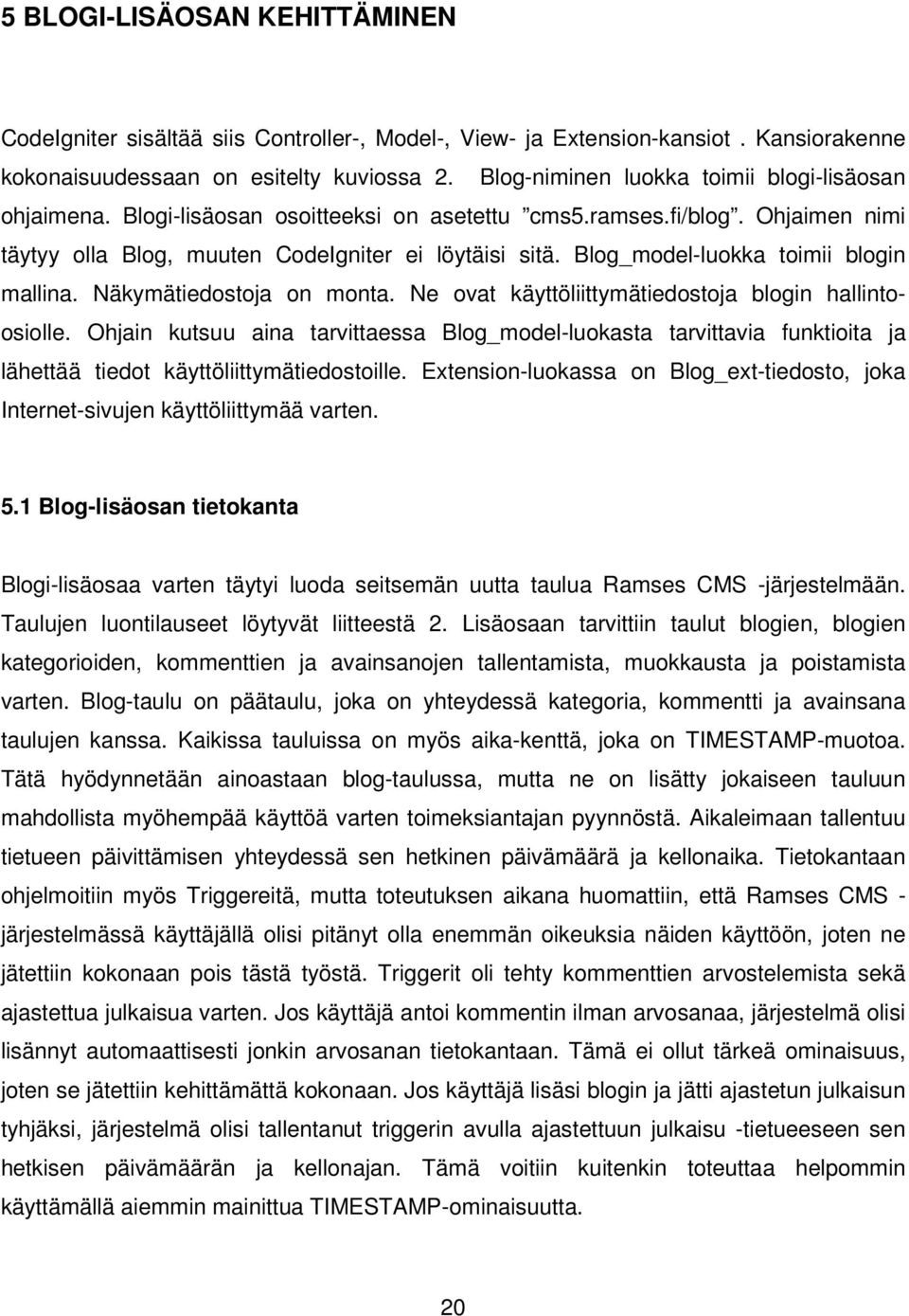 Blog_model-luokka toimii blogin mallina. Näkymätiedostoja on monta. Ne ovat käyttöliittymätiedostoja blogin hallintoosiolle.