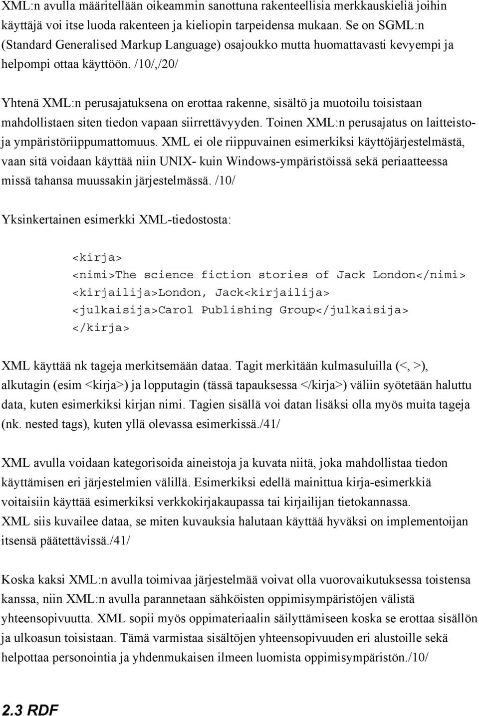 /10/,/20/ Yhtenä XML:n perusajatuksena on erottaa rakenne, sisältö ja muotoilu toisistaan mahdollistaen siten tiedon vapaan siirrettävyyden.