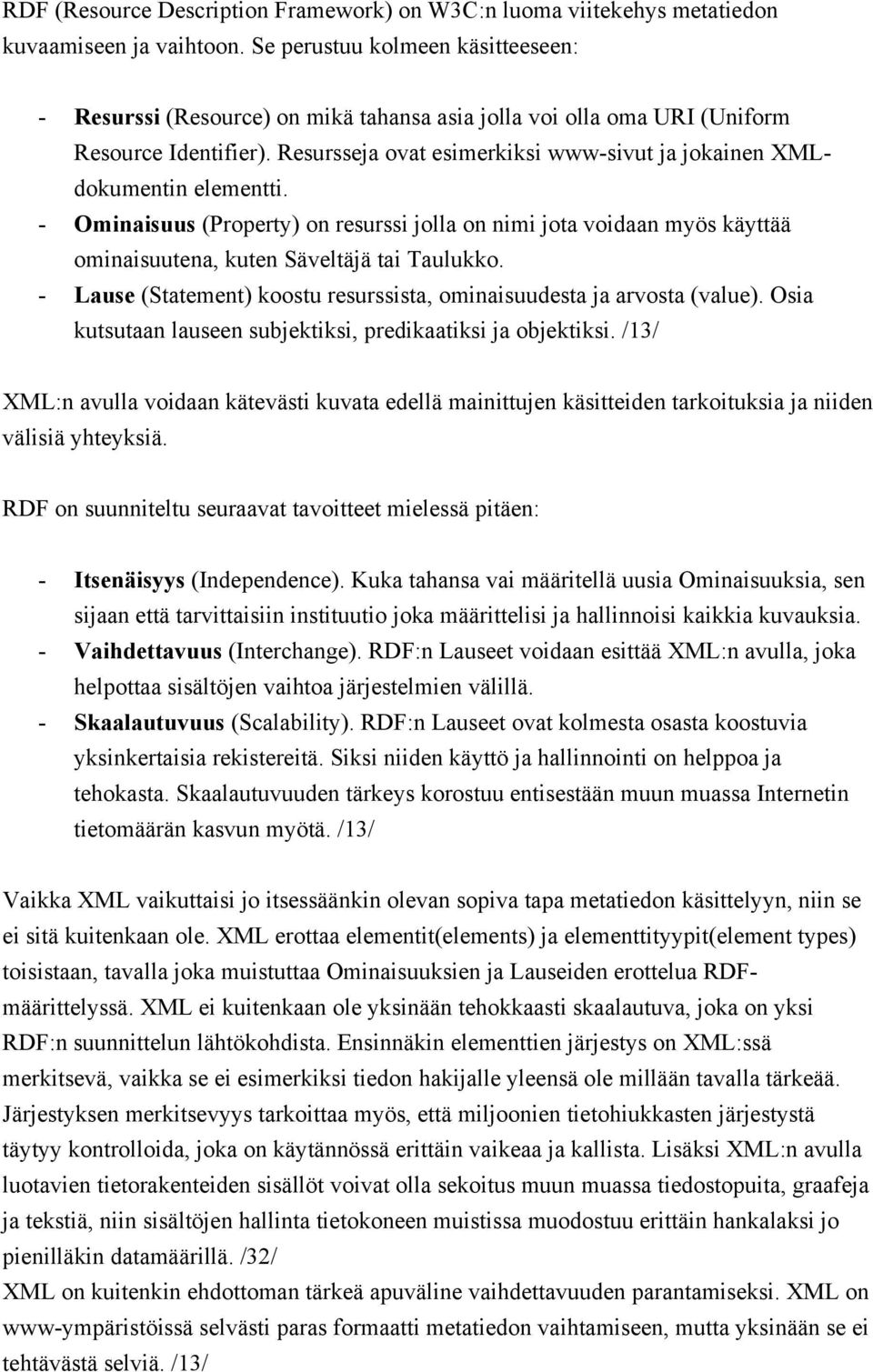 Resursseja ovat esimerkiksi www-sivut ja jokainen XMLdokumentin elementti. - Ominaisuus (Property) on resurssi jolla on nimi jota voidaan myös käyttää ominaisuutena, kuten Säveltäjä tai Taulukko.