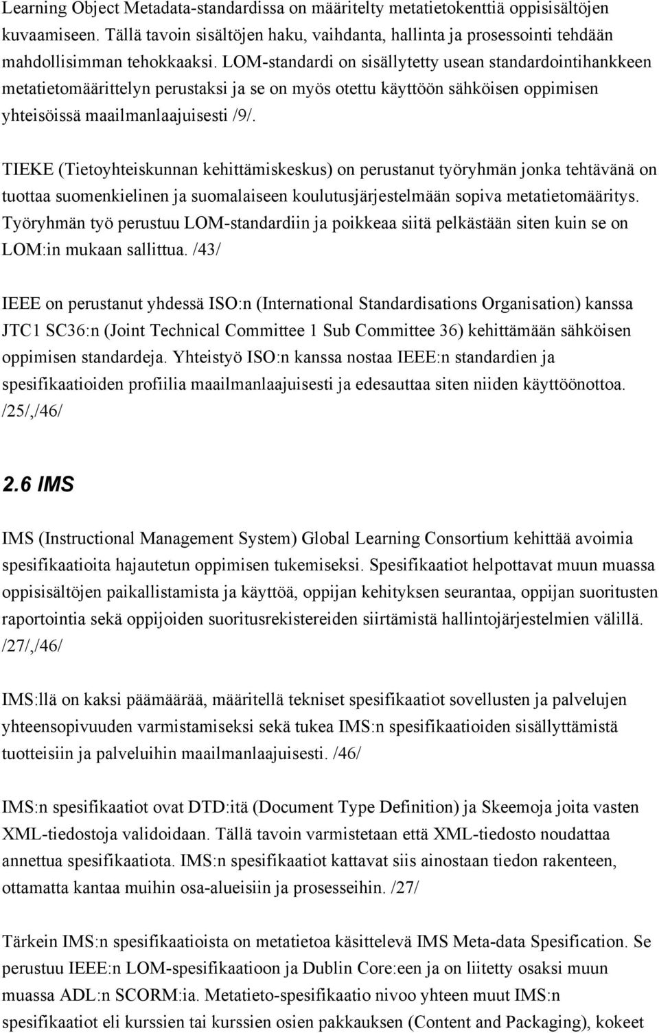 TIEKE (Tietoyhteiskunnan kehittämiskeskus) on perustanut työryhmän jonka tehtävänä on tuottaa suomenkielinen ja suomalaiseen koulutusjärjestelmään sopiva metatietomääritys.