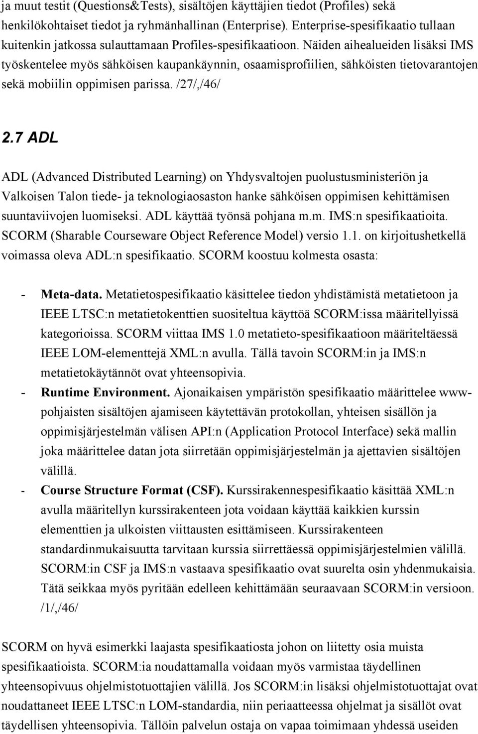 Näiden aihealueiden lisäksi IMS työskentelee myös sähköisen kaupankäynnin, osaamisprofiilien, sähköisten tietovarantojen sekä mobiilin oppimisen parissa. /27/,/46/ 2.