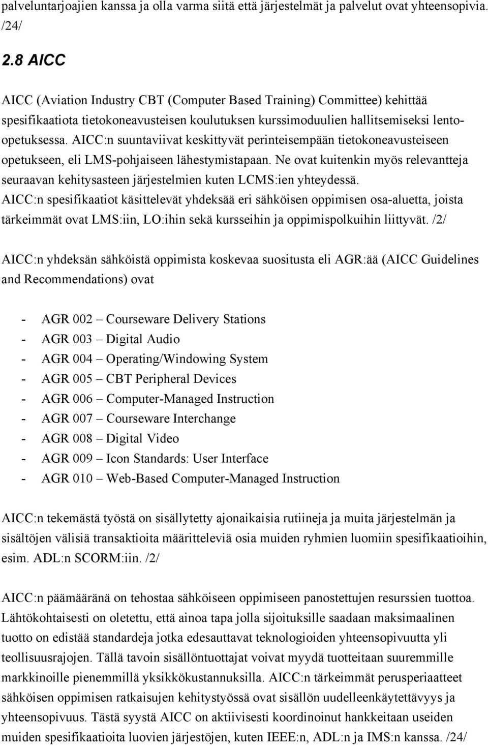 AICC:n suuntaviivat keskittyvät perinteisempään tietokoneavusteiseen opetukseen, eli LMS-pohjaiseen lähestymistapaan.