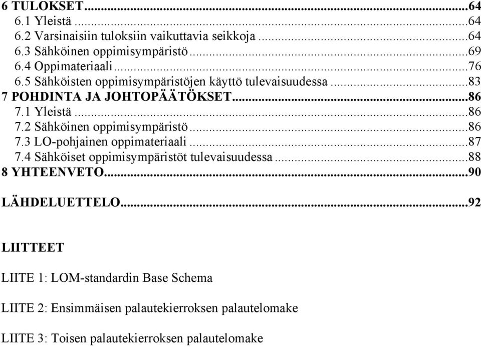 ..86 7.3 LO-pohjainen oppimateriaali...87 7.4 Sähköiset oppimisympäristöt tulevaisuudessa...88 8 YHTEENVETO...90 LÄHDELUETTELO.