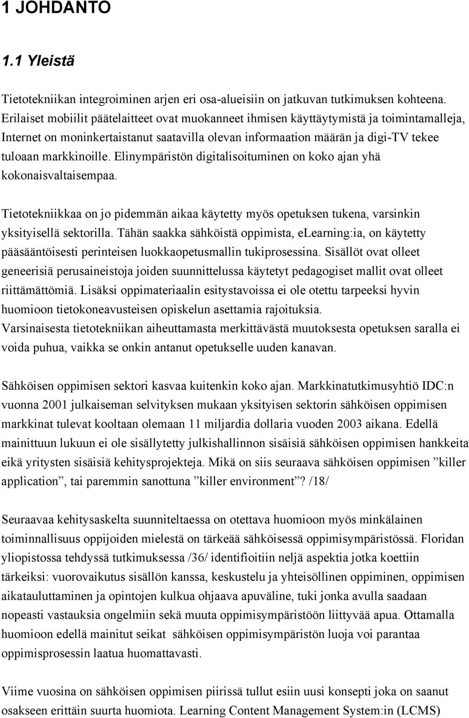 Elinympäristön digitalisoituminen on koko ajan yhä kokonaisvaltaisempaa. Tietotekniikkaa on jo pidemmän aikaa käytetty myös opetuksen tukena, varsinkin yksityisellä sektorilla.