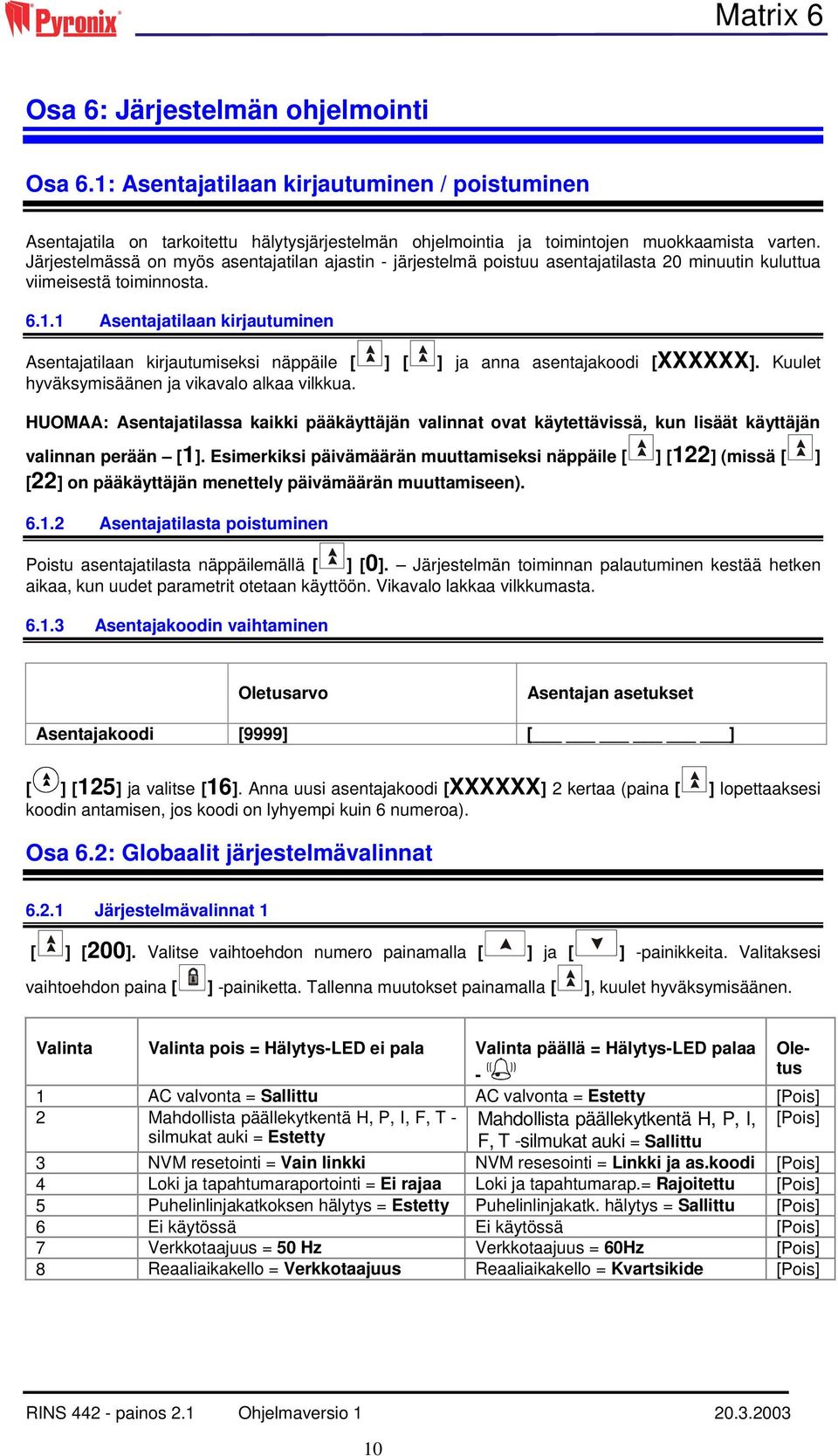 1 Asentajatilaan kirjautuminen Asentajatilaan kirjautumiseksi näppäile [ ] [ ] ja anna asentajakoodi [XXXXXX]. Kuulet hyväksymisäänen ja vikavalo alkaa vilkkua.