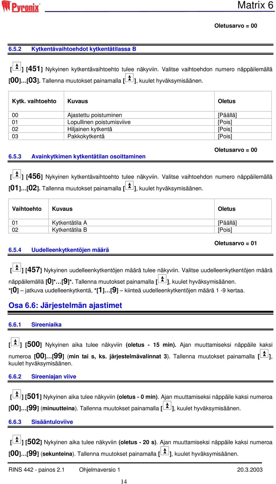 3 Avainkytkimen kytkentätilan osoittaminen Oletusarvo = 00 [ ] [456] Nykyinen kytkentävaihtoehto tulee näkyviin. Valitse vaihtoehdon numero näppäilemällä [01] [02].