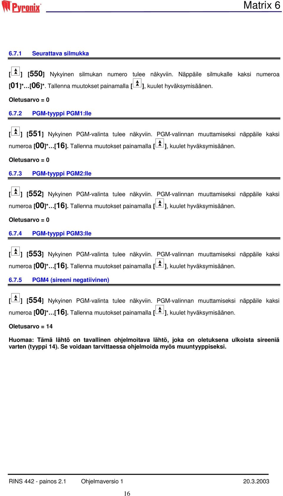 PGM-valinnan muuttamiseksi näppäile kaksi numeroa [00]* [16]. Tallenna muutokset painamalla [ Oletusarvo = 0 6.7.4 PGM-tyyppi PGM3:lle [ ] [553] Nykyinen PGM-valinta tulee näkyviin.