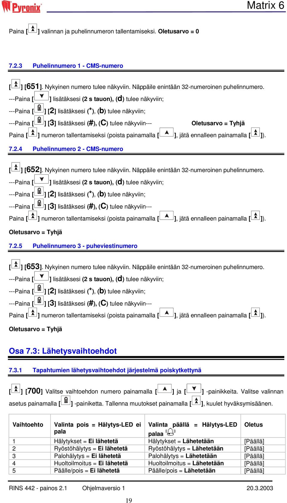 numeron tallentamiseksi (poista painamalla [ ], jätä ennalleen painamalla [ ]). 7.2.4 Puhelinnumero 2 - CMS-numero [ ] [652]. Nykyinen numero tulee näkyviin.