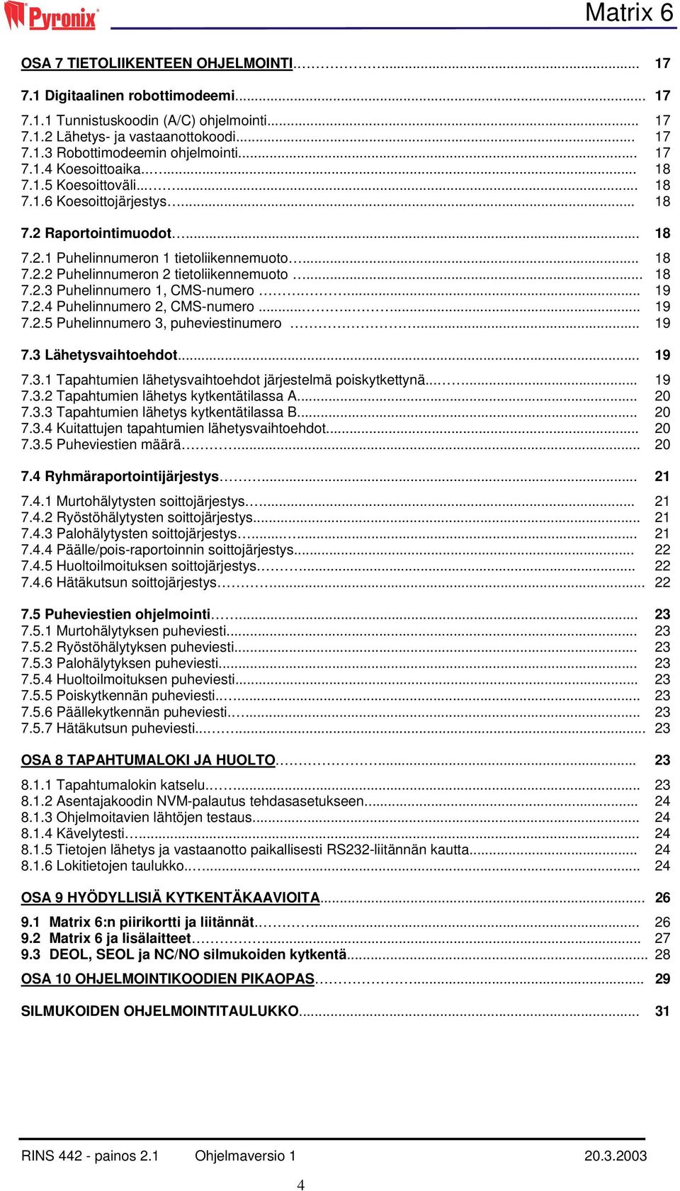 .. 18 7.2.3 Puhelinnumero 1, CMS-numero.... 19 7.2.4 Puhelinnumero 2, CMS-numero........ 19 7.2.5 Puhelinnumero 3, puheviestinumero... 19 7.3 Lähetysvaihtoehdot... 19 7.3.1 Tapahtumien lähetysvaihtoehdot järjestelmä poiskytkettynä.