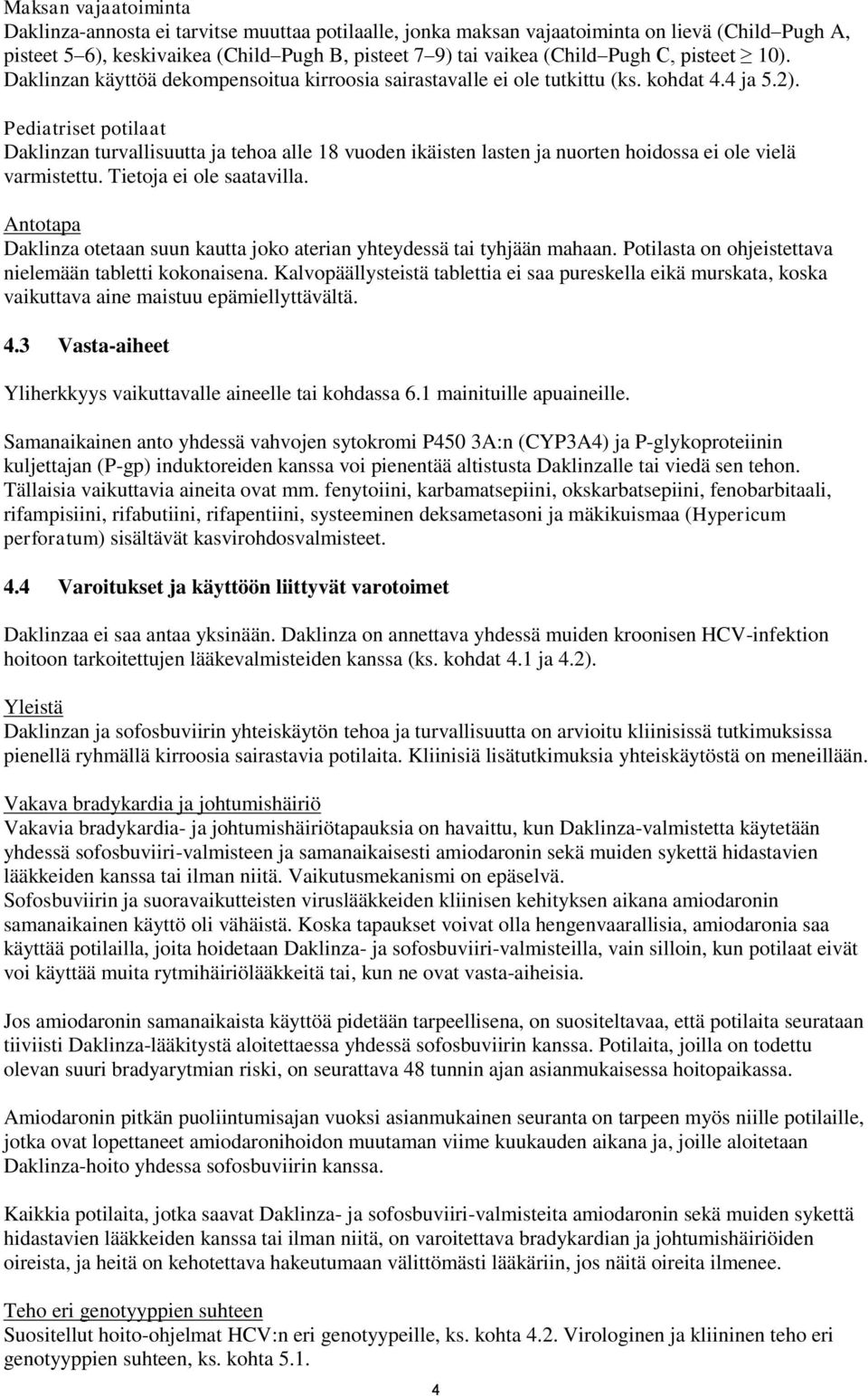 Pediatriset potilaat Daklinzan turvallisuutta ja tehoa alle 18 vuoden ikäisten lasten ja nuorten hoidossa ei ole vielä varmistettu. Tietoja ei ole saatavilla.