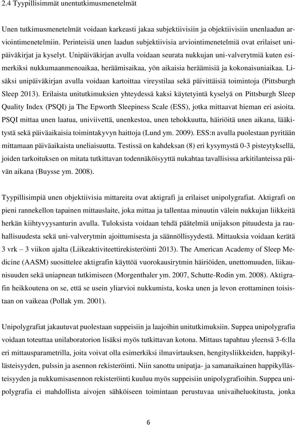 Unipäiväkirjan avulla voidaan seurata nukkujan uni-valverytmiä kuten esimerkiksi nukkumaanmenoaikaa, heräämisaikaa, yön aikaisia heräämisiä ja kokonaisuniaikaa.