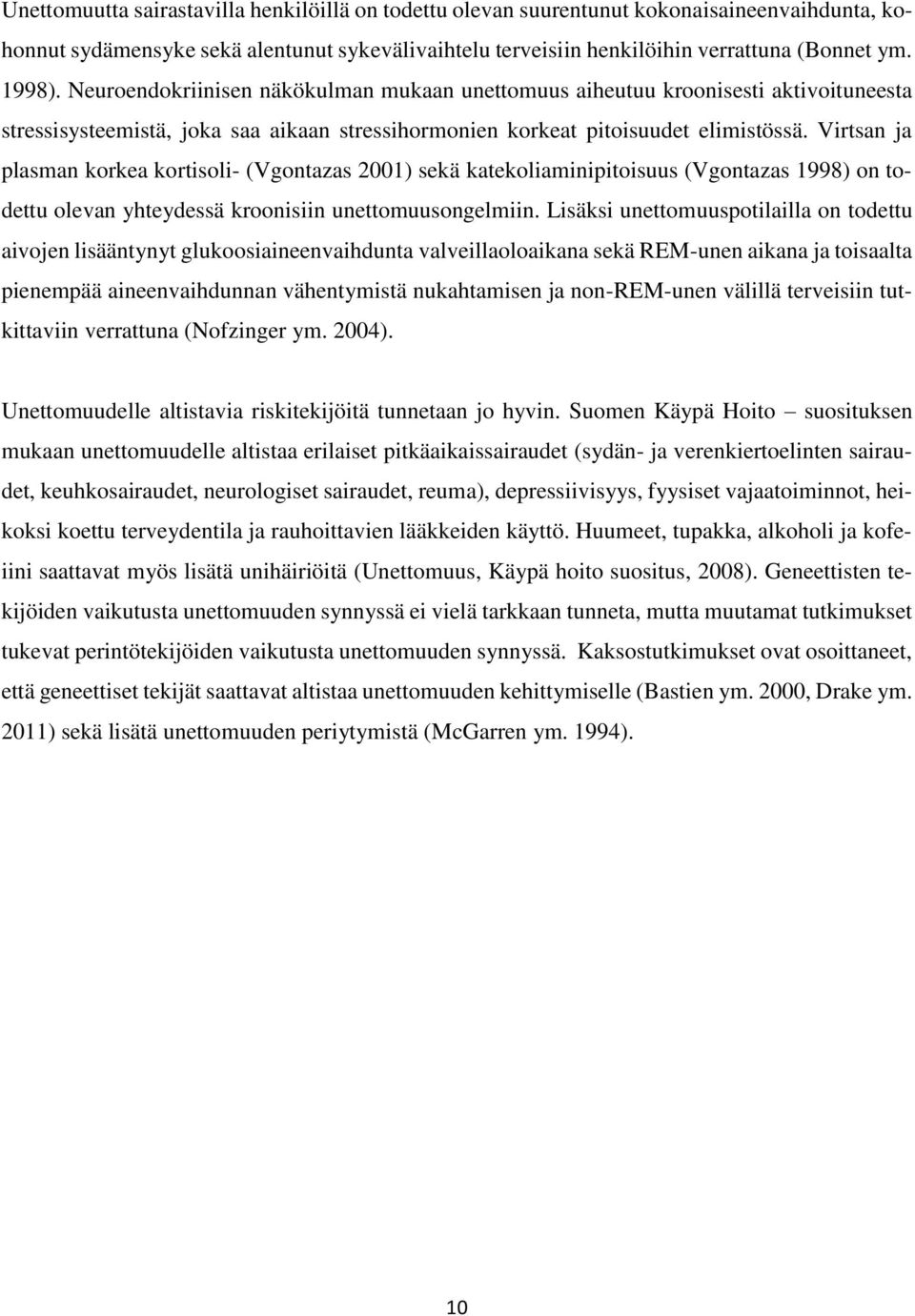 Virtsan ja plasman korkea kortisoli- (Vgontazas 2001) sekä katekoliaminipitoisuus (Vgontazas 1998) on todettu olevan yhteydessä kroonisiin unettomuusongelmiin.