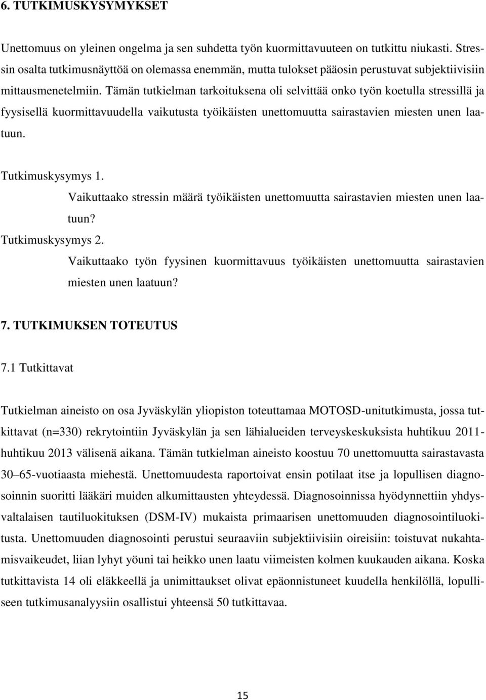 Tämän tutkielman tarkoituksena oli selvittää onko työn koetulla stressillä ja fyysisellä kuormittavuudella vaikutusta työikäisten unettomuutta sairastavien miesten unen laatuun. Tutkimuskysymys 1.