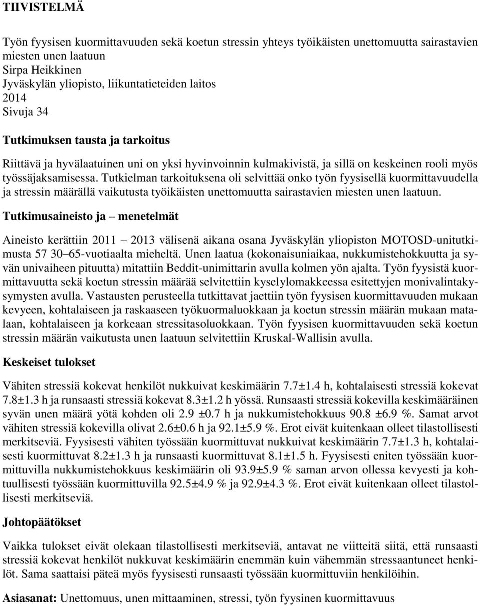 Tutkielman tarkoituksena oli selvittää onko työn fyysisellä kuormittavuudella ja stressin määrällä vaikutusta työikäisten unettomuutta sairastavien miesten unen laatuun.