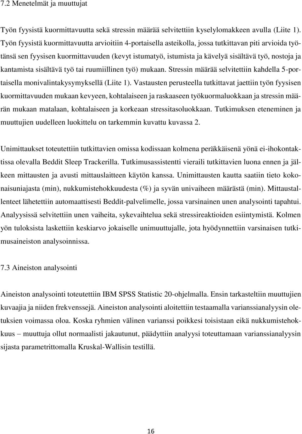 ja kantamista sisältävä työ tai ruumiillinen työ) mukaan. Stressin määrää selvitettiin kahdella 5-portaisella monivalintakysymyksellä (Liite 1).