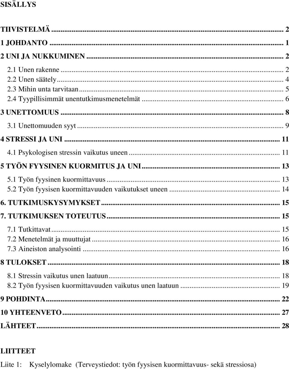 .. 14 6. TUTKIMUSKYSYMYKSET... 15 7. TUTKIMUKSEN TOTEUTUS... 15 7.1 Tutkittavat... 15 7.2 Menetelmät ja muuttujat... 16 7.3 Aineiston analysointi... 16 8 TULOKSET... 18 8.