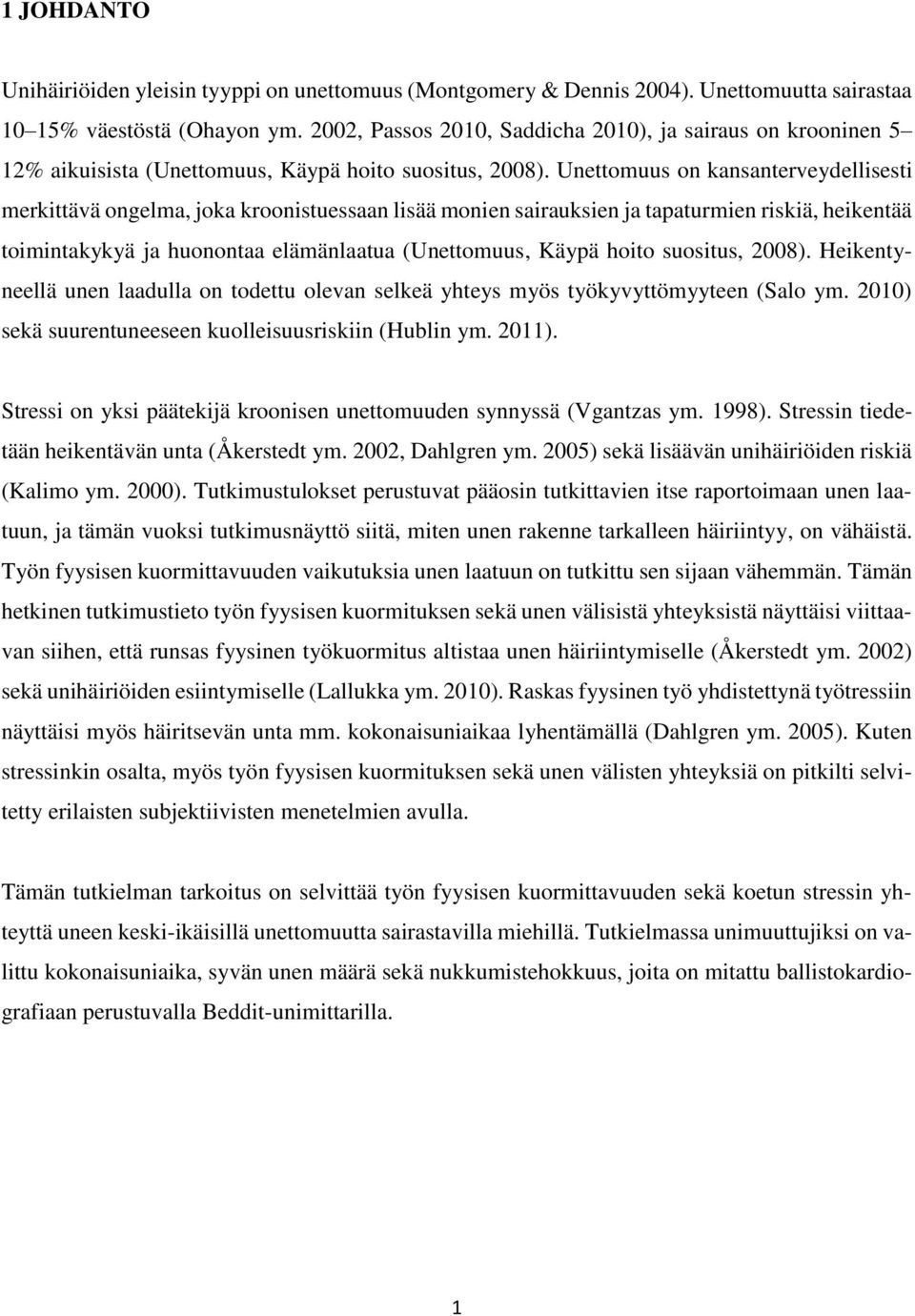 Unettomuus on kansanterveydellisesti merkittävä ongelma, joka kroonistuessaan lisää monien sairauksien ja tapaturmien riskiä, heikentää toimintakykyä ja huonontaa elämänlaatua (Unettomuus, Käypä