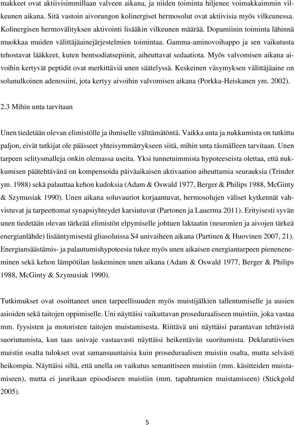 Gamma-aminovoihappo ja sen vaikutusta tehostavat lääkkeet, kuten bentsodiatsepiinit, aiheuttavat sedaatiota. Myös valvomisen aikana aivoihin kertyvät peptidit ovat merkittäviä unen säätelyssä.