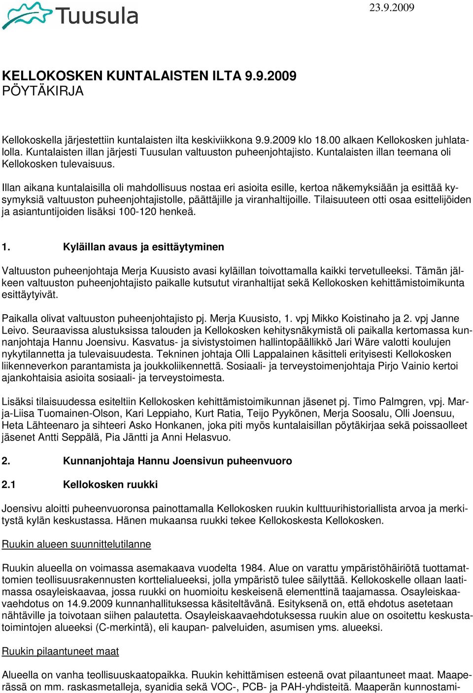 Illan aikana kuntalaisilla oli mahdollisuus nostaa eri asioita esille, kertoa näkemyksiään ja esittää kysymyksiä valtuuston puheenjohtajistolle, päättäjille ja viranhaltijoille.