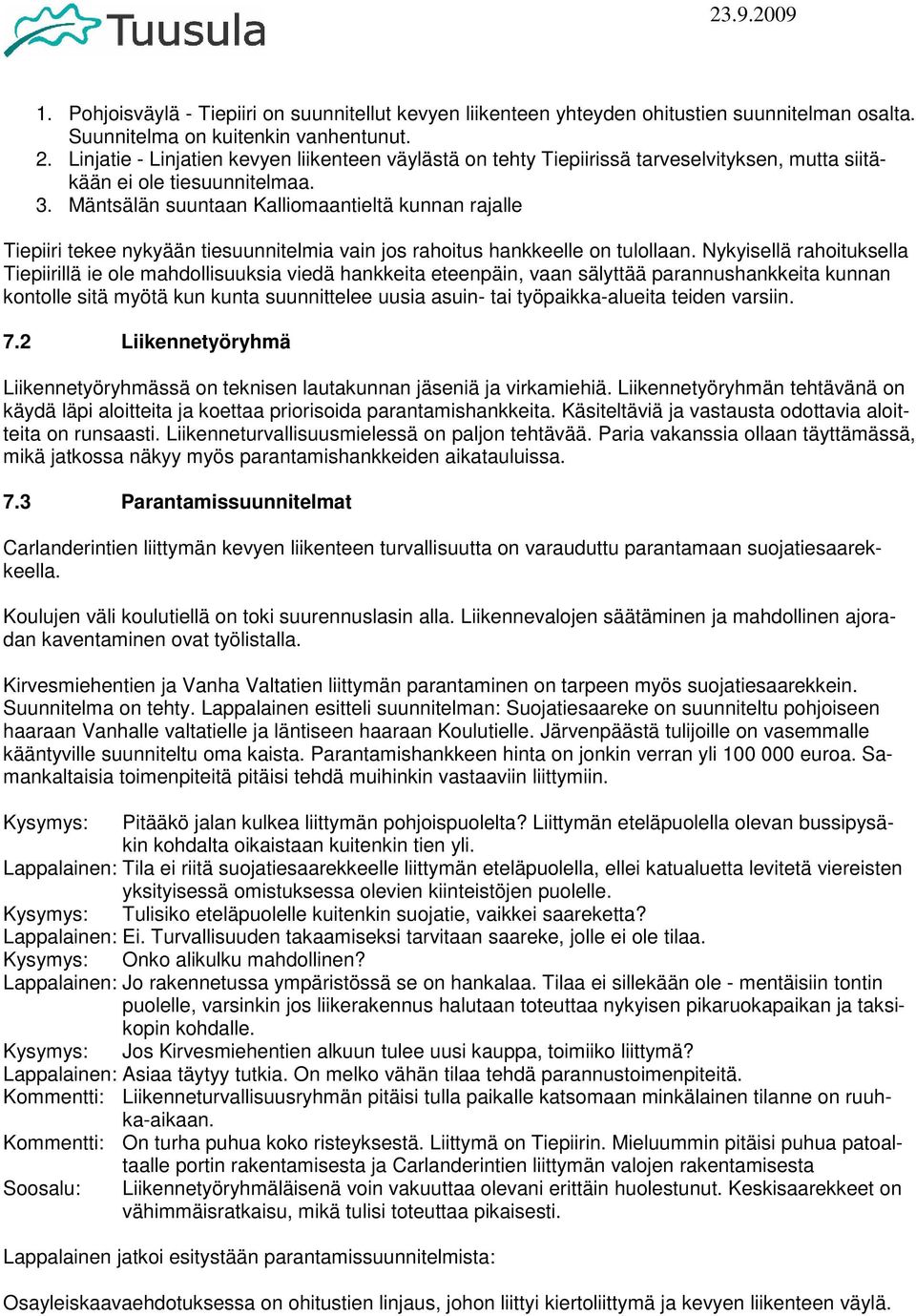 Mäntsälän suuntaan Kalliomaantieltä kunnan rajalle Tiepiiri tekee nykyään tiesuunnitelmia vain jos rahoitus hankkeelle on tulollaan.