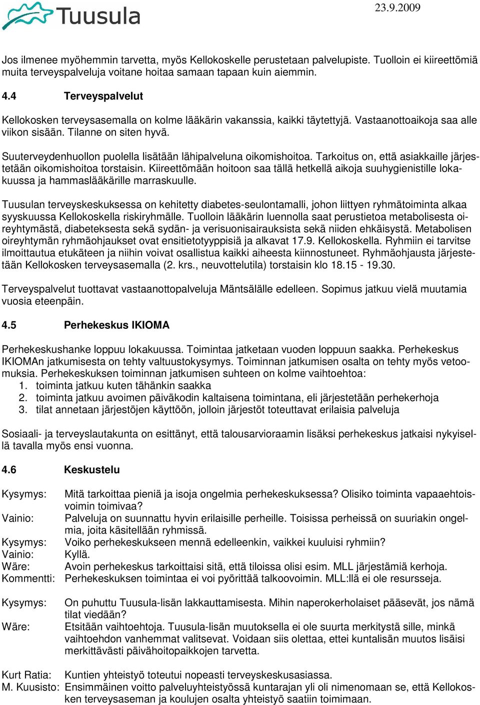 Suuterveydenhuollon puolella lisätään lähipalveluna oikomishoitoa. Tarkoitus on, että asiakkaille järjestetään oikomishoitoa torstaisin.