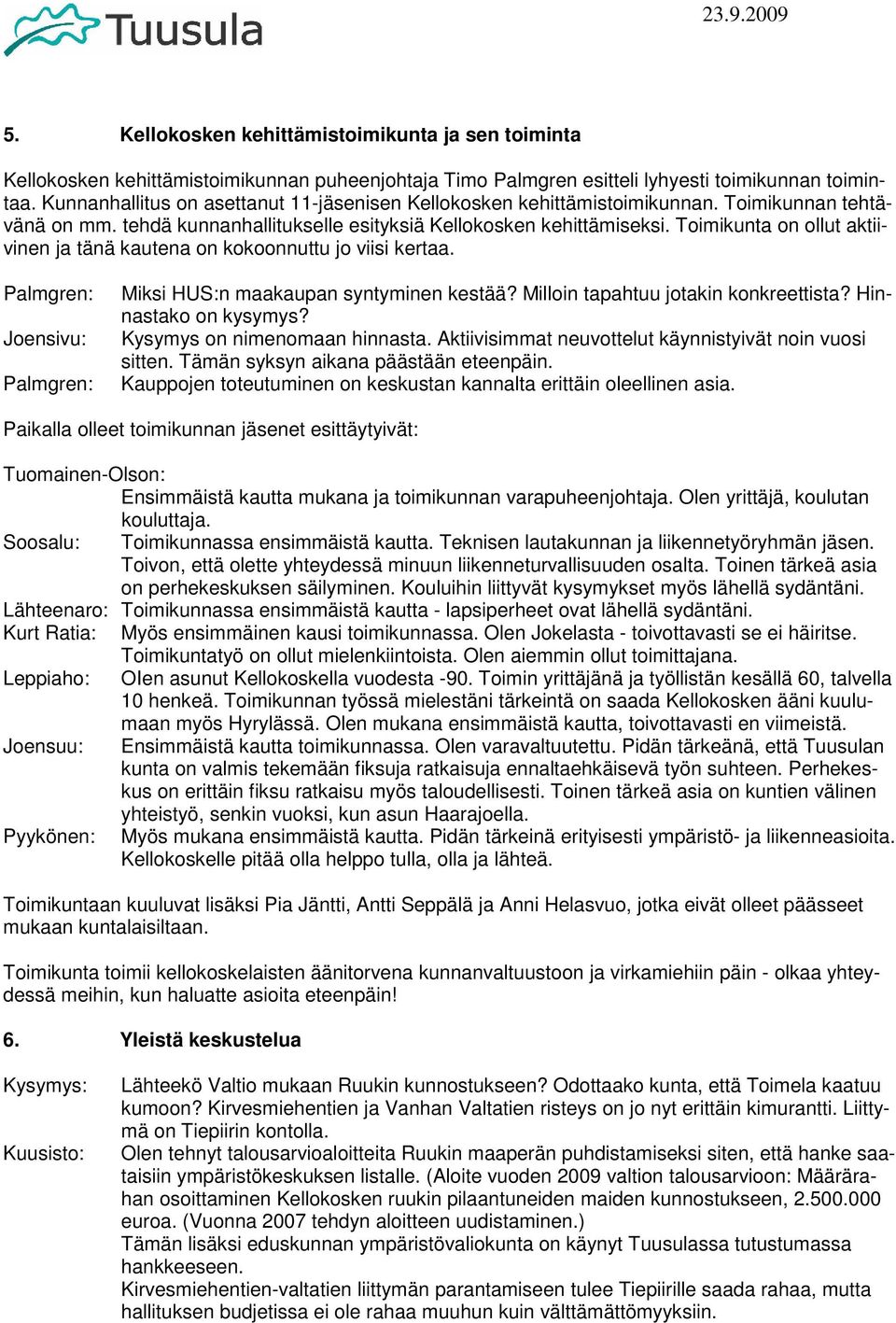 Toimikunta on ollut aktiivinen ja tänä kautena on kokoonnuttu jo viisi kertaa. Palmgren: Joensivu: Palmgren: Miksi HUS:n maakaupan syntyminen kestää? Milloin tapahtuu jotakin konkreettista?