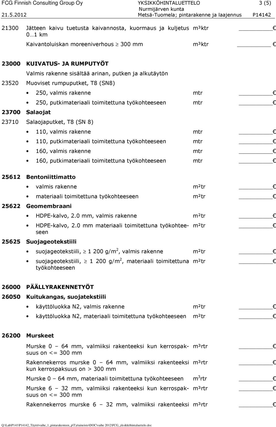 Salaojaputket, T8 (SN 8) 110, valmis rakenne 110, putkimateriaali toimitettuna työkohteeseen 160, valmis rakenne 160, putkimateriaali toimitettuna työkohteeseen 25612 Bentoniittimatto valmis rakenne