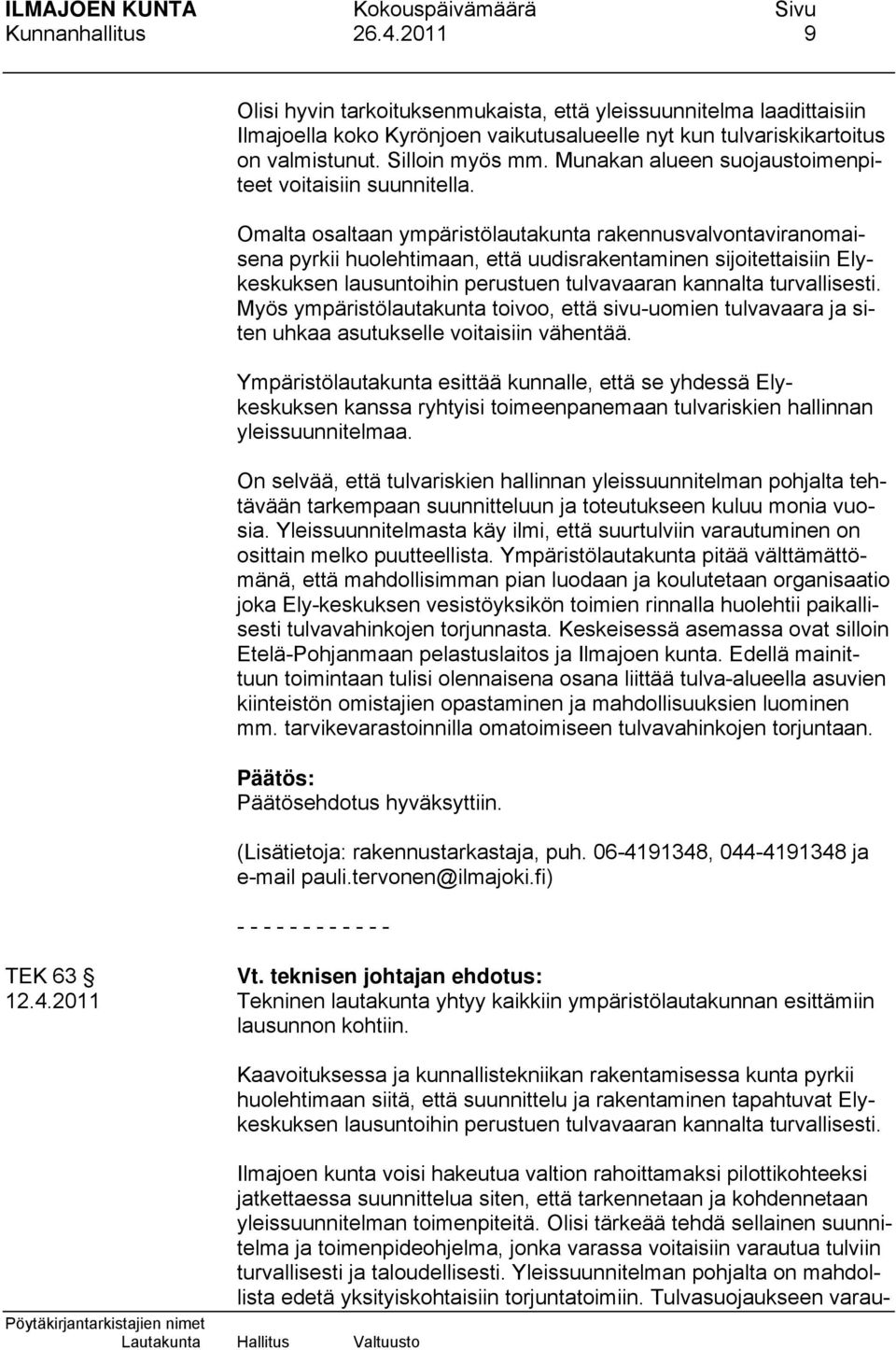 Omalta osaltaan ympäristölautakunta rakennusvalvontaviranomaisena pyrkii huolehtimaan, että uudisrakentaminen sijoitettaisiin Elykeskuksen lausuntoihin perustuen tulvavaaran kannalta turvallisesti.