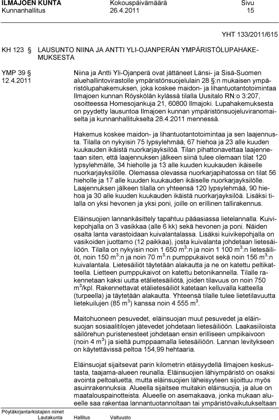 2011 aluehallintovirastolle ympäristönsuojelulain 28 :n mukaisen ympäristölupahakemuksen, joka koskee maidon- ja lihantuotantotoimintaa Ilmajoen kunnan Röyskölän kylässä tilalla Uusitalo RN:o 3:207,