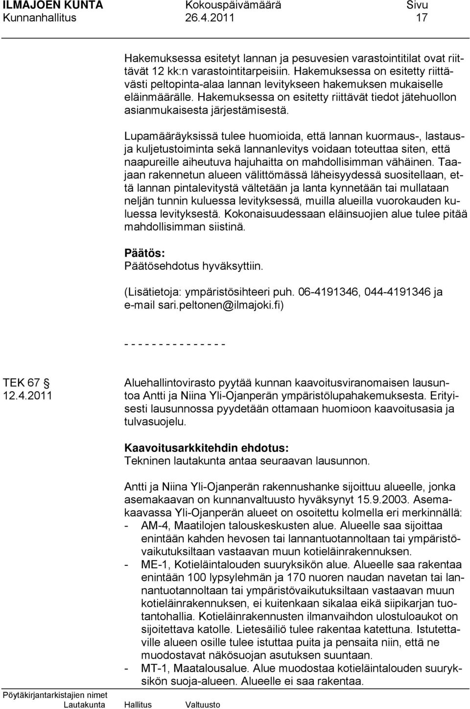 Lupamääräyksissä tulee huomioida, että lannan kuormaus-, lastausja kuljetustoiminta sekä lannanlevitys voidaan toteuttaa siten, että naapureille aiheutuva hajuhaitta on mahdollisimman vähäinen.