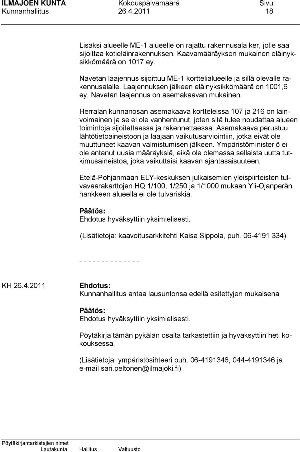 Herralan kunnanosan asemakaava kortteleissa 107 ja 216 on lainvoimainen ja se ei ole vanhentunut, joten sitä tulee noudattaa alueen toimintoja sijoitettaessa ja rakennettaessa.