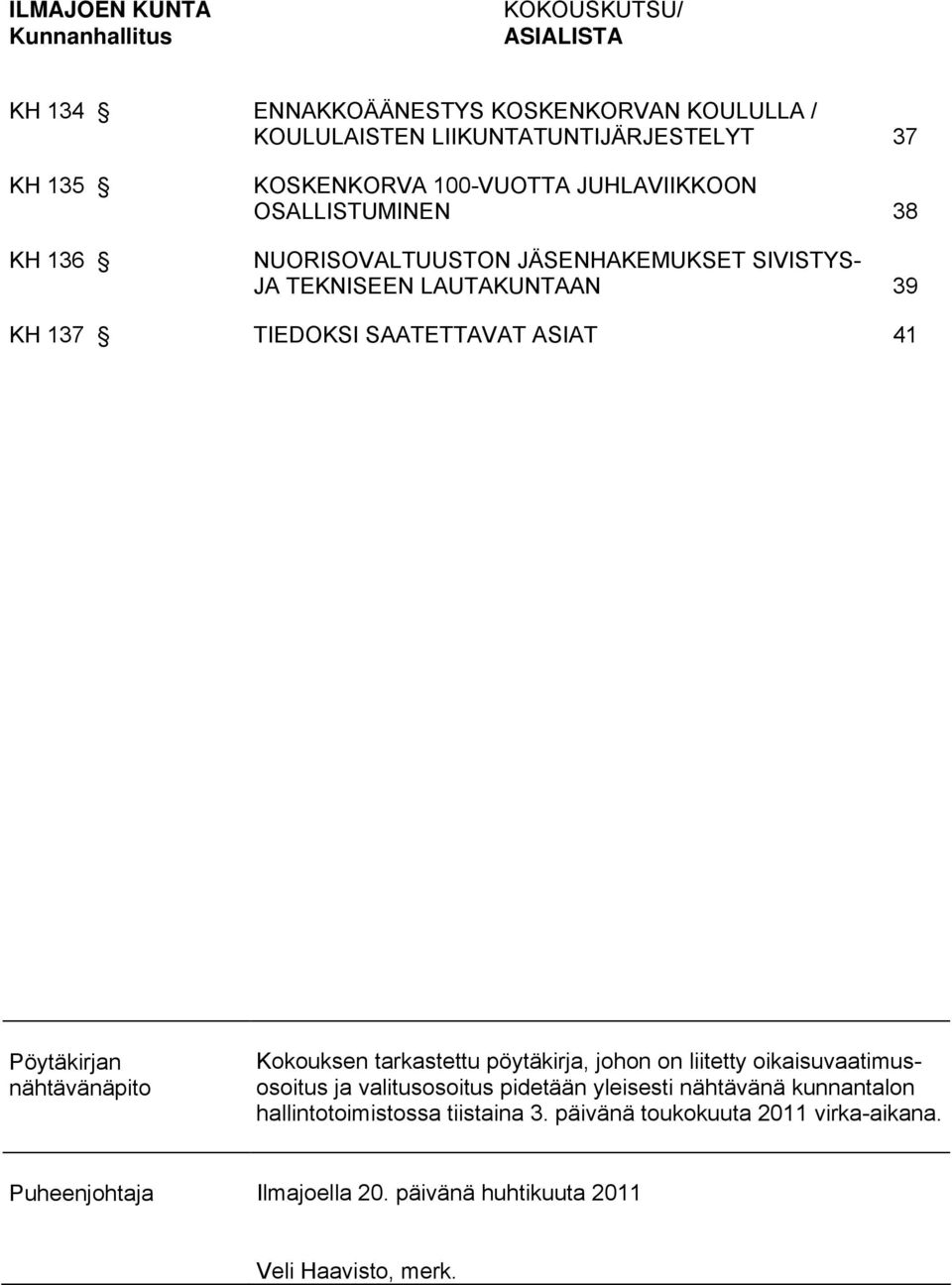 ASIAT 41 Pöytäkirjan nähtävänäpito Kokouksen tarkastettu pöytäkirja, johon on liitetty oikaisuvaatimusosoitus ja valitusosoitus pidetään yleisesti