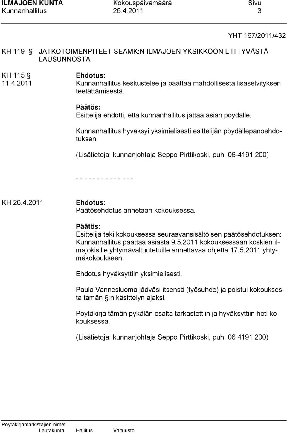 06-4191 200) - - - - - - - - - - - - - - KH 26.4.2011 Päätösehdotus annetaan kokouksessa. Esittelijä teki kokouksessa seuraavansisältöisen päätösehdotuksen: Kunnanhallitus päättää asiasta 9.5.