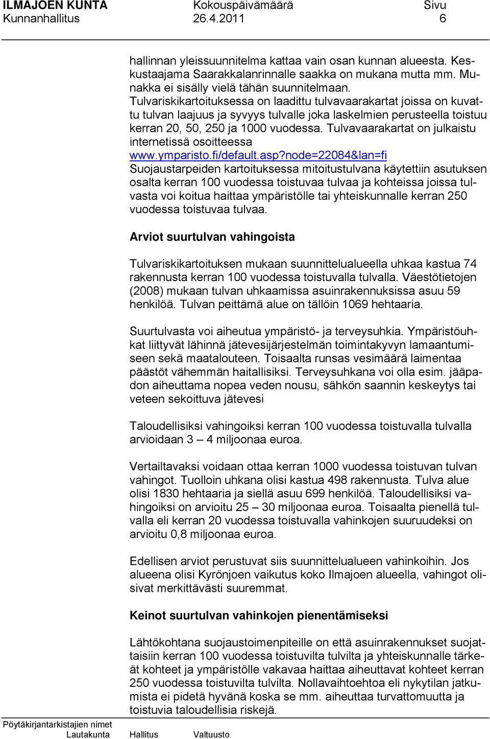 Tulvavaarakartat on julkaistu internetissä osoitteessa www.ymparisto.fi/default.asp?