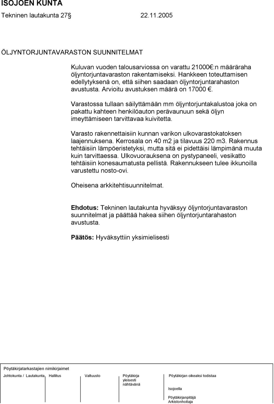 Varastossa tullaan säilyttämään mm öljyntorjuntakalustoa joka on pakattu kahteen henkilöauton perävaunuun sekä öljyn imeyttämiseen tarvittavaa kuivitetta.