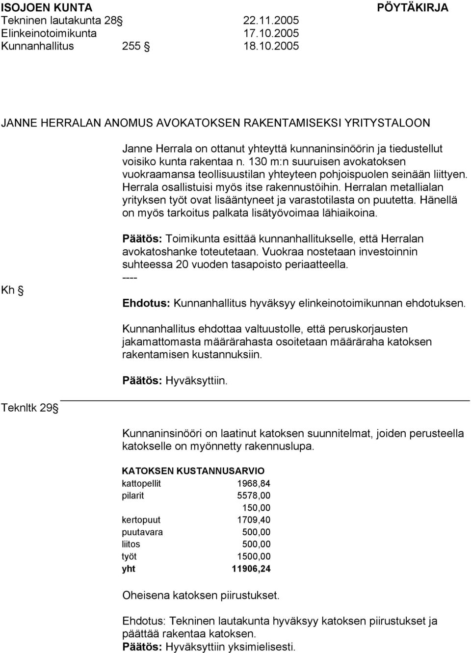 130 m:n suuruisen avokatoksen vuokraamansa teollisuustilan yhteyteen pohjoispuolen seinään liittyen. Herrala osallistuisi myös itse rakennustöihin.