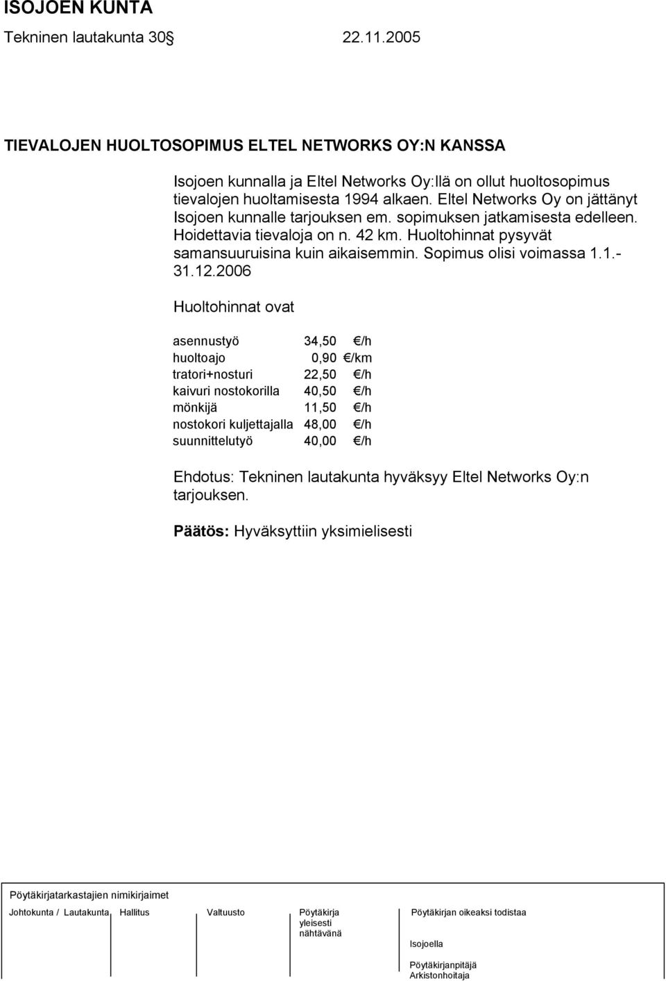 Eltel Networks Oy on jättänyt Isojoen kunnalle tarjouksen em. sopimuksen jatkamisesta edelleen. Hoidettavia tievaloja on n. 42 km.