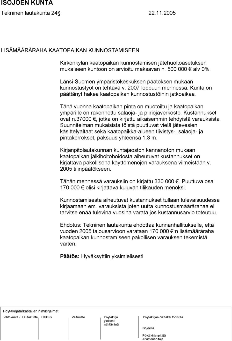 Tänä vuonna kaatopaikan pinta on muotoiltu ja kaatopaikan ympärille on rakennettu salaoja- ja piiriojaverkosto. Kustannukset ovat n.37000, jotka on kirjattu aikaisemmin tehdyistä varauksista.