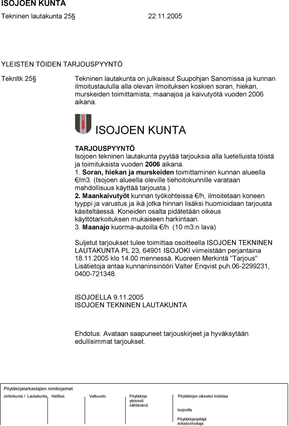 maanajoa ja kaivutyötä vuoden 2006 aikana. ISOJOEN KUNTA TARJOUSPYYNTÖ Isojoen tekninen lautakunta pyytää tarjouksia alla luetelluista töistä ja toimituksista vuoden 2006 aikana. 1.