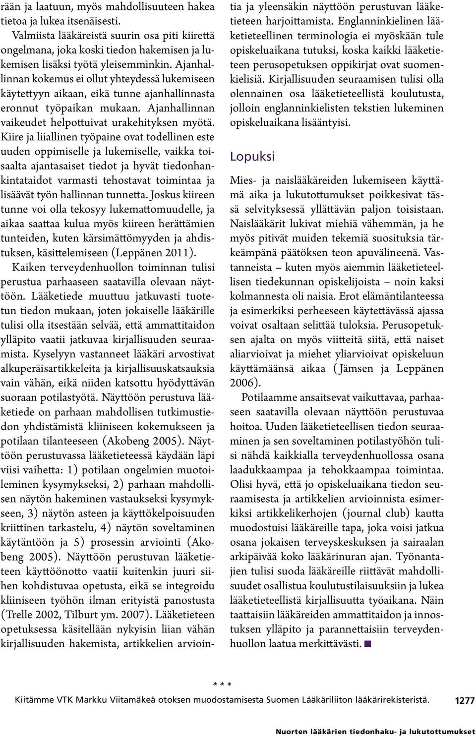 Ajanhallinnan kokemus ei ollut yhteydessä lukemiseen käytettyyn aikaan, eikä tunne ajanhallinnasta eronnut työpaikan mukaan. Ajanhallinnan vaikeudet helpottuivat urakehityksen myötä.