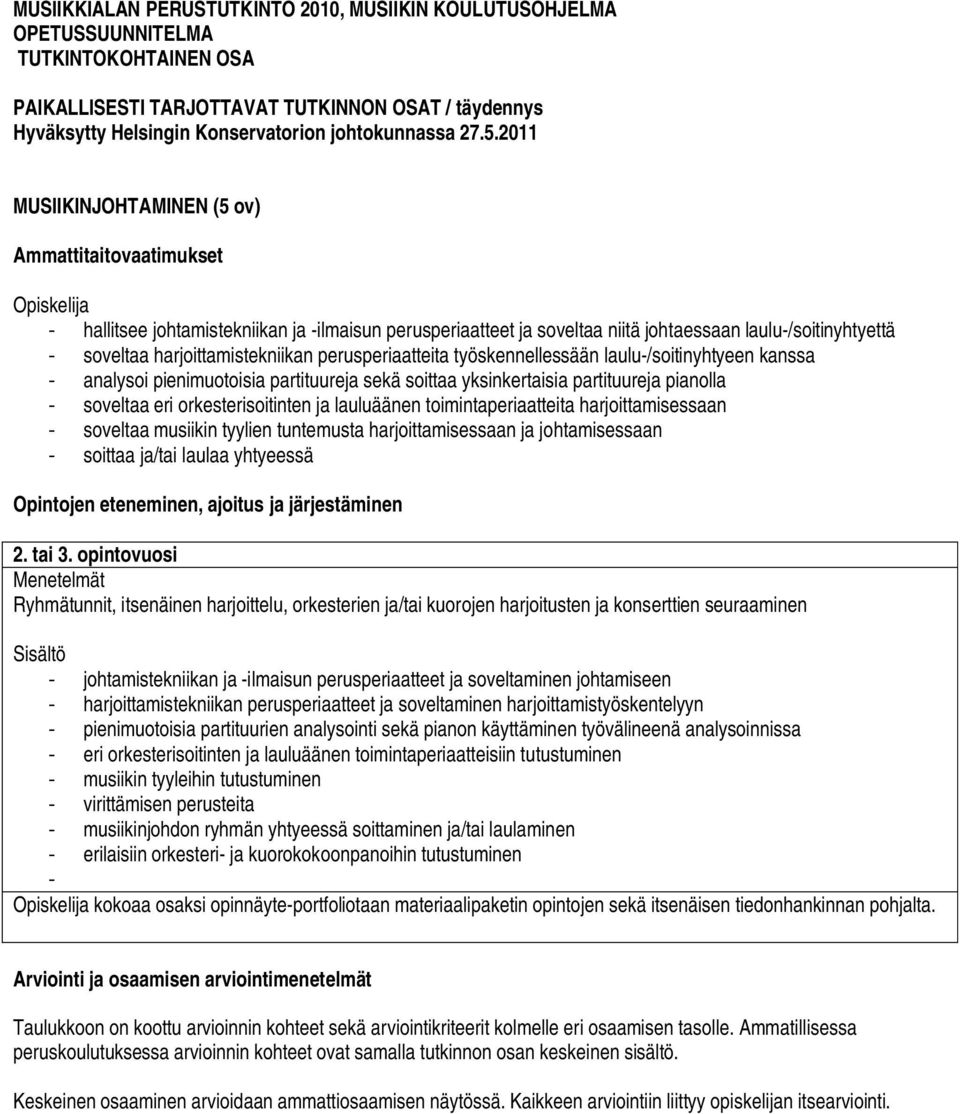 2011 MUSIIKINJOHTAMINEN (5 ov) Ammattitaitovaatimukset - hallitsee johtamistekniikan ja -ilmaisun perusperiaatteet ja soveltaa niitä johtaessaan laulu-/soitinyhtyettä - soveltaa harjoittamistekniikan