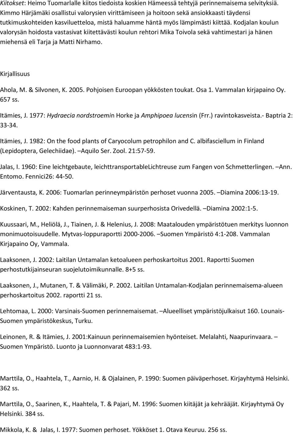 Kodjalan koulun valorysän hoidosta vastasivat kiitettävästi koulun rehtori Mika Toivola sekä vahtimestari ja hänen miehensä eli Tarja ja Matti Nirhamo. Kirjallisuus Ahola, M. & Silvonen, K. 2005.