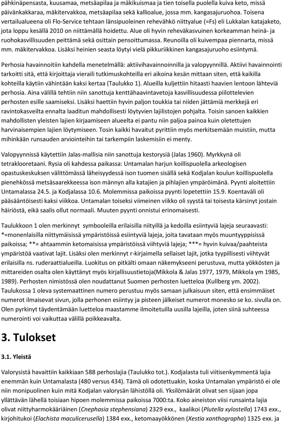 Alue oli hyvin reheväkasvuinen korkeamman heinä- ja ruohokasvillisuuden peittämä sekä osittain pensoittumassa. Reunoilla oli kuivempaa piennarta, missä mm. mäkitervakkoa.