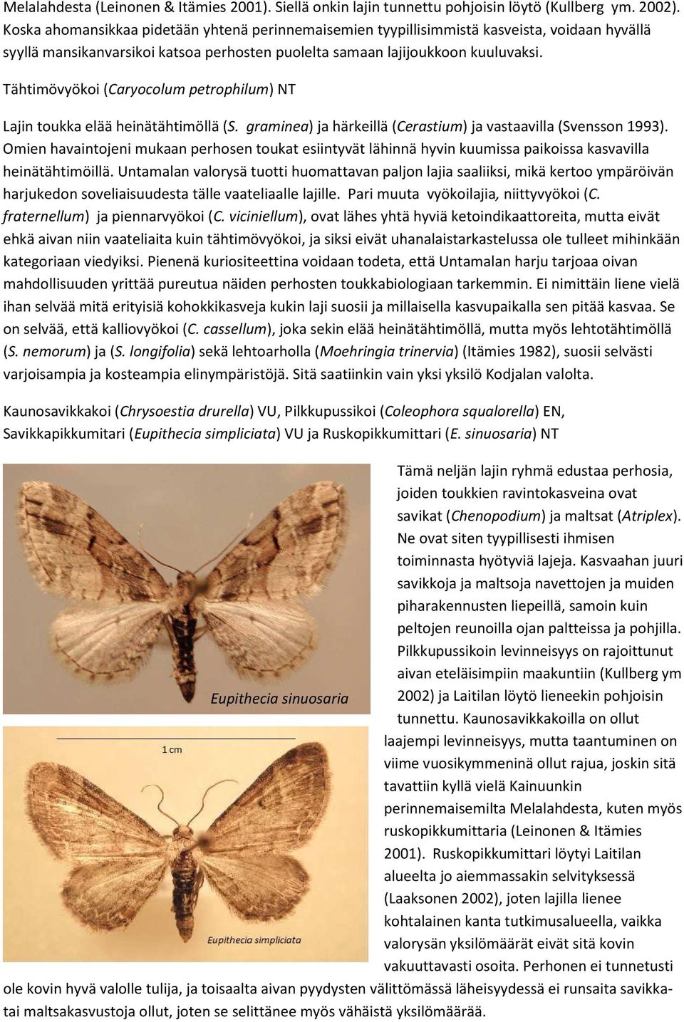 Tähtimövyökoi (Caryocolum petrophilum) NT Lajin toukka elää heinätähtimöllä (S. graminea) ja härkeillä (Cerastium) ja vastaavilla (Svensson 1993).