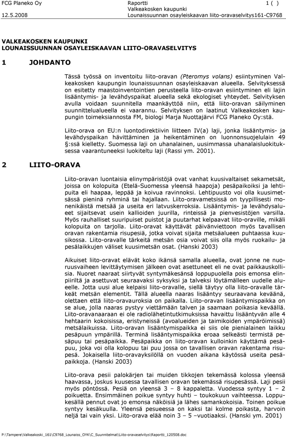 Selvityksessä on esitetty maastoinventointien perusteella liito-oravan esiintyminen eli lajin lisääntymis- ja levähdyspaikat alueella sekä ekologiset yhteydet.