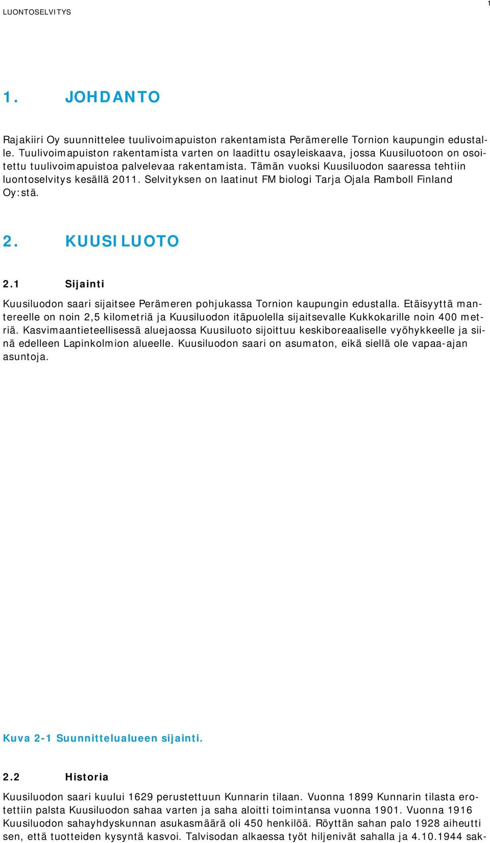 Tämän vuoksi Kuusiluodon saaressa tehtiin luontoselvitys kesällä 2011. Selvityksen on laatinut FM biologi Tarja Ojala Ramboll Finland Oy:stä. 2. KUUSILUOTO 2.