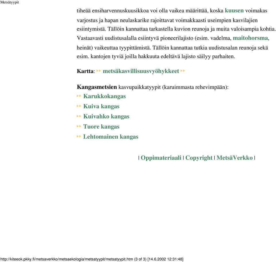 Tällöin kannattaa tutkia uudistusalan reunoja sekä esim. kantojen tyviä joilla hakkuuta edeltävä lajisto säilyy parhaiten.