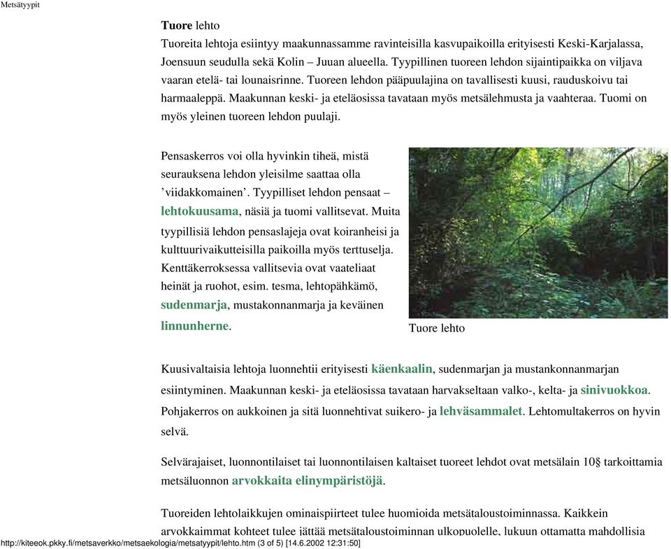 Maakunnan keski- ja eteläosissa tavataan myös metsälehmusta ja vaahteraa. Tuomi on myös yleinen tuoreen lehdon puulaji.