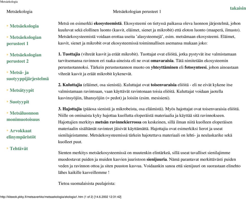 Metsäekosysteemistä voidaan erottaa useita alasysteemejä, esim. metsämaan ekosysteemi. Eläimet, kasvit, sienet ja mikrobit ovat ekosysteemissä toiminnallisen asemansa mukaan joko: 1.