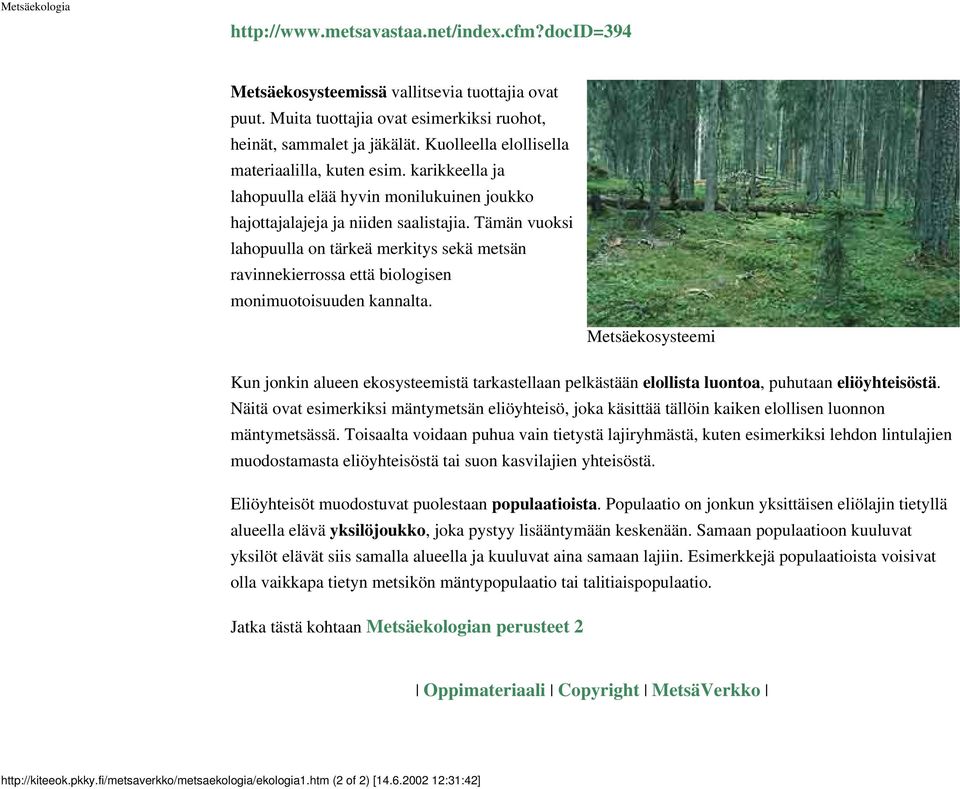 Tämän vuoksi lahopuulla on tärkeä merkitys sekä metsän ravinnekierrossa että biologisen monimuotoisuuden kannalta.